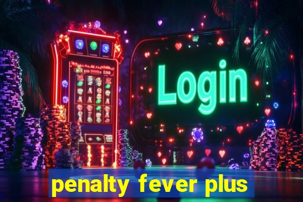 penalty fever plus